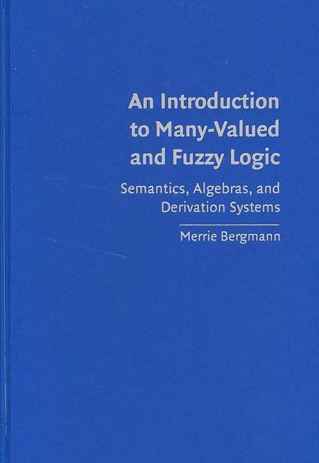 An introduction to many-valued and fuzzy logic : semantics, algebras, and derivation systems (Semantics, Algebras, and Derivation Systems)