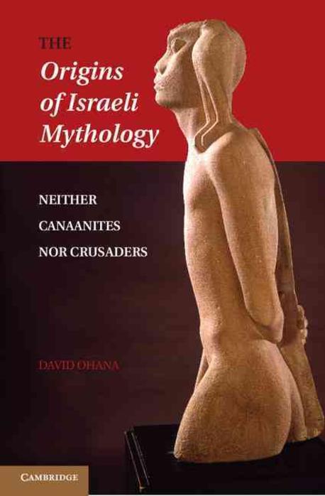 The origins of Israeli mythology : neither Canaanites nor crusaders