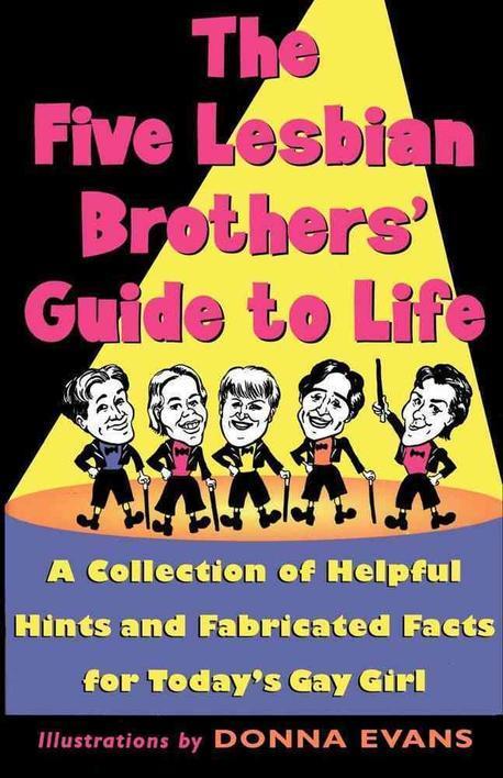 The Five Lesbian Brothers’ Guide to Life: A Collection of Helpful Hints and Fabricated Facts for Today’s Gay Girl (A Collection of Helpful Hints and Fabricated Facts for Today’s Gay Girl)