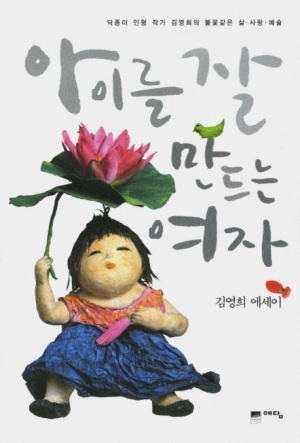 아이를 잘 만드는 여자 : 닥종이 인형 작가 김영희의 불꽃같은 삶사랑예술