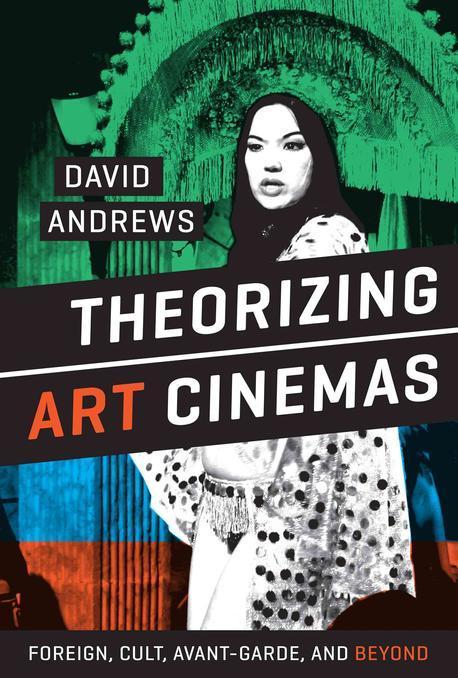 Theorizing art cinemas : foreign, cult, avant-garde, and beyond
