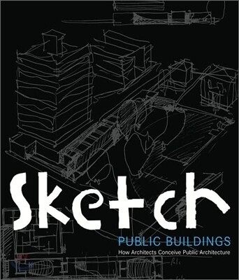 Sketch : Public Buildings :  How Architects Conceive Public Architecture