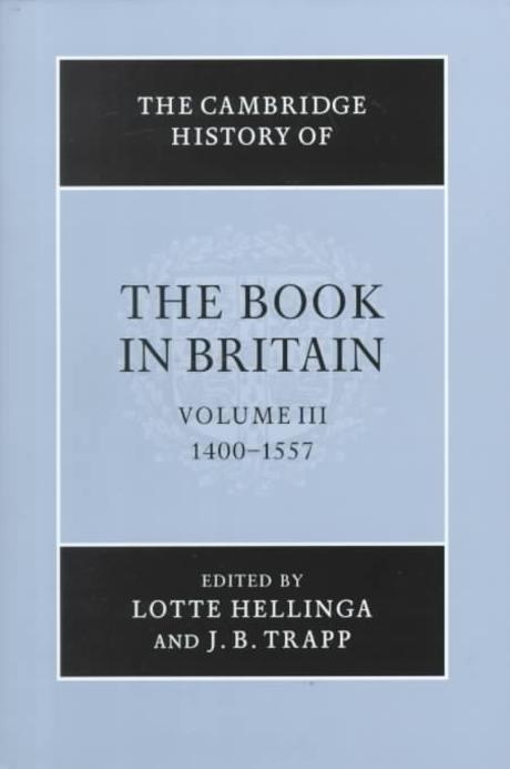 The Cambridge history of the book in Britain. 3, 1400-1557 / edited by Lotte Hellinga