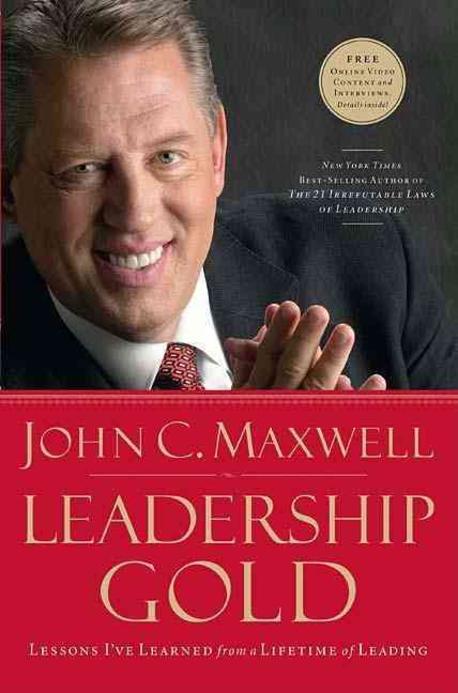 Leadership gold : lessons learned from a lifetime of leading : edited by John C. Maxwell