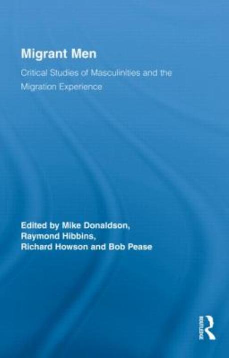 Migrant Men (Critical Studies of Masculinities and the Migration Experience)
