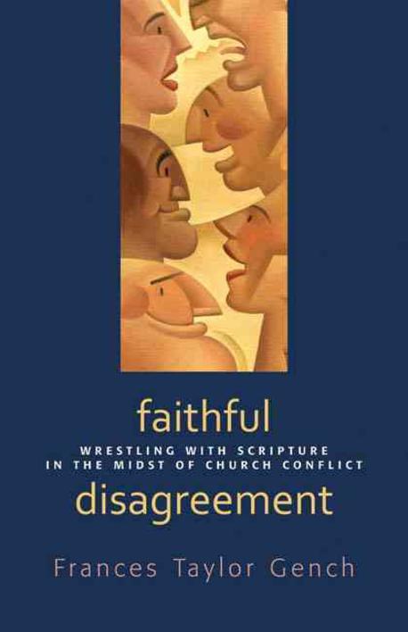 Faithful disagreement : wrestling with Scripture in the midst of church conflict