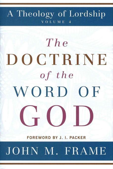 The doctrine of the Word of God / by John M. Frame