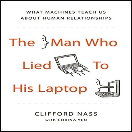 The Man Who Lied to His Laptop: What We Can Learn About Ourselves from Our Machines (What We Can Learn about Ourselves from Our Machines)