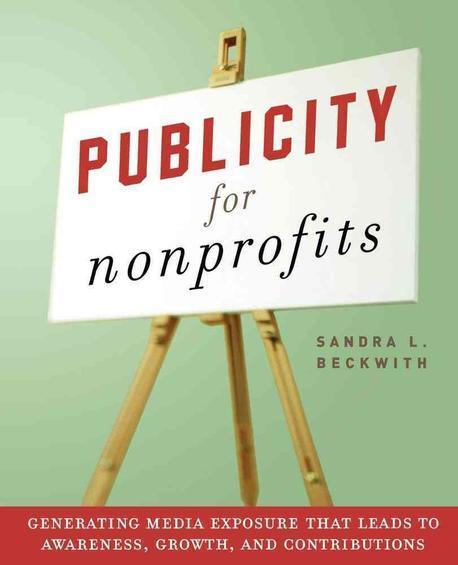 Publicity for Nonprofits : Generating Media Exposure That Leads to Awareness, Growth, and Contributi Paperback