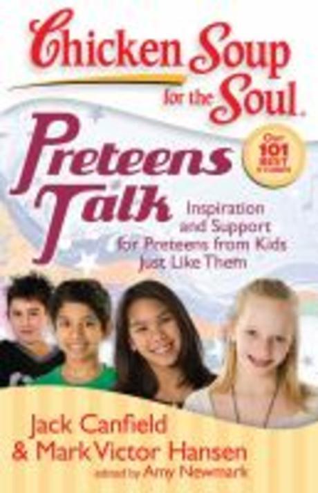 Chicken soup for the soul : preteens talk : inspiration and support for preteens from kids just like them