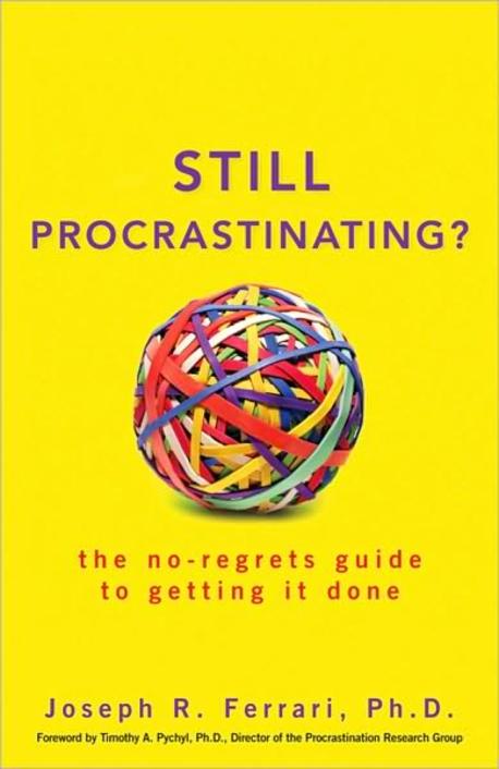 Still Procrastinating?: The No-Regrets Guide To Getting It Done (The No-Regrets Guide to Getting It Done)