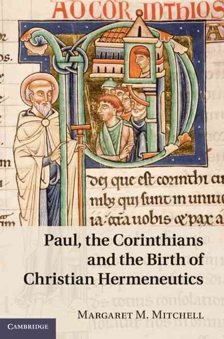 Paul, the Corinthians, and the birth of Christian hermeneutics / by Margaret M. Mitchell
