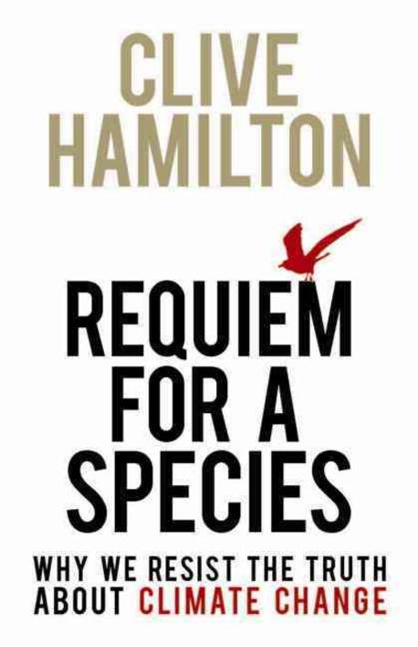 Requiem for a Species (Why We Resist the Truth about Climate Change)