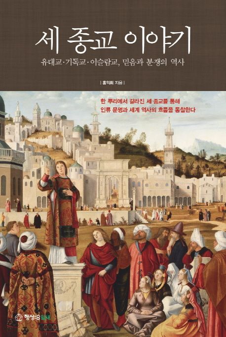 세 종교 이야기  : 유대교·기독교·이슬람교, 믿음과 분쟁의 역사 / 홍익희 지음