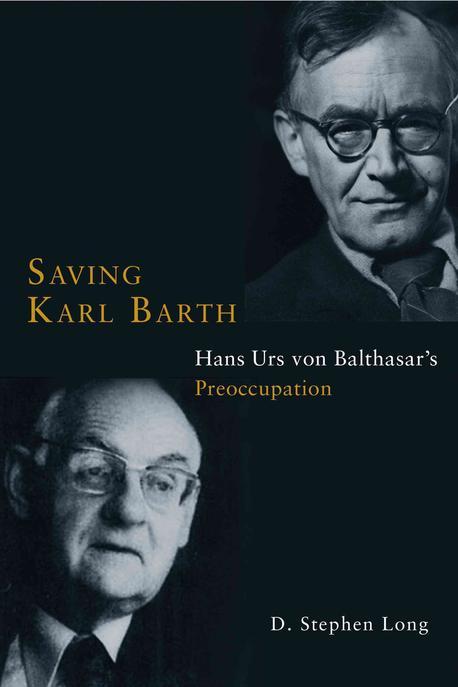 Saving karl barth : hans urs von balthasar's preoccupation / by  Long, D Stephen