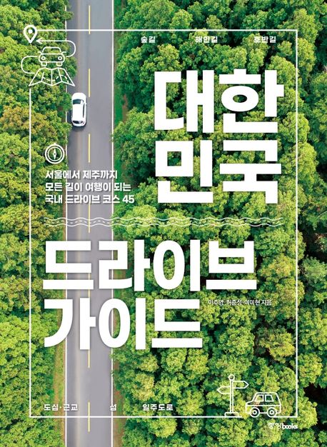 대한민국 드라이브 가이드 : 서울에서 제주까지 모든 길이 여행이 되는 국내 드라이브 코스 45