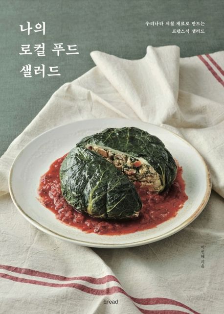 나의 로컬 푸드 샐러드  : 우리나라 제철 재료로 만드는 프랑스식 샐러드  