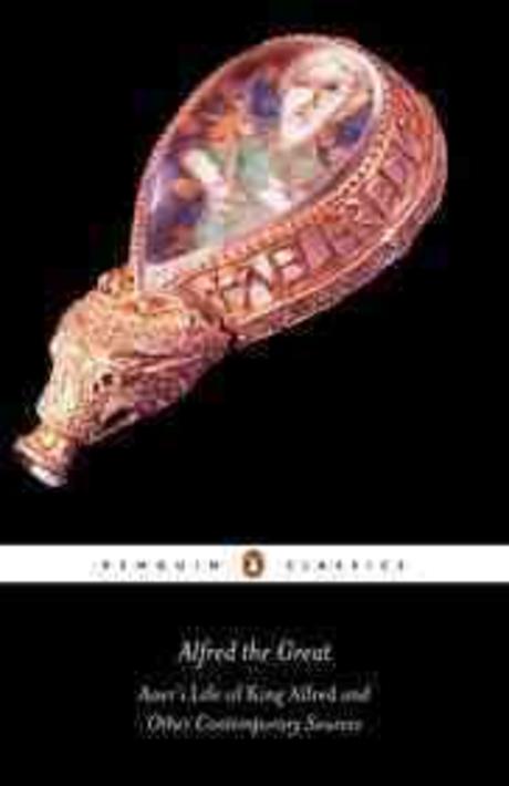Alfred the Great: Asser’s Life of King Alfred and Other Contemporary Sources