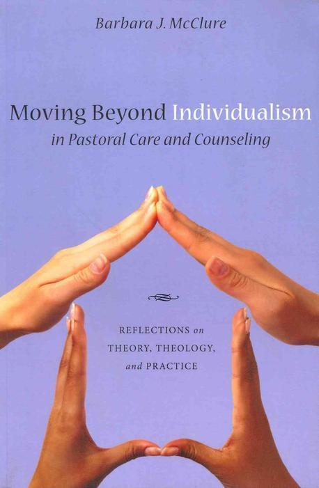 Moving beyond individualism in pastoral care and counseling : reflections on theory, theology, and practice