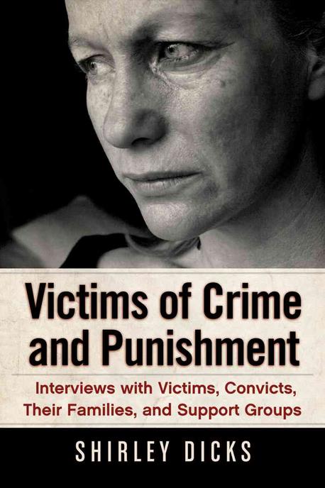 Victims of Crime and Punishment: Interviews with Victims, Convicts, Their Families, and Support Groups (Interviewes With Victims, Convicts, Their Families, and Support Groups)