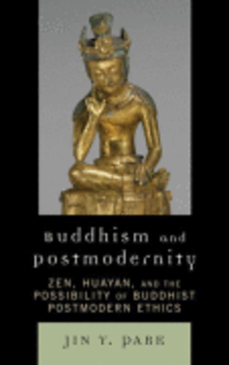 Buddhism and postmodernity  : Zen, Huayan, and the possibility of Buddhist postmodern ethics