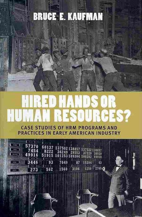 Hired Hands Or Human Resources? Case Studies Of Hrm Programs And Practices In Early American Industr (Case Studies of HRM Programs and Practices in Early American Industry)