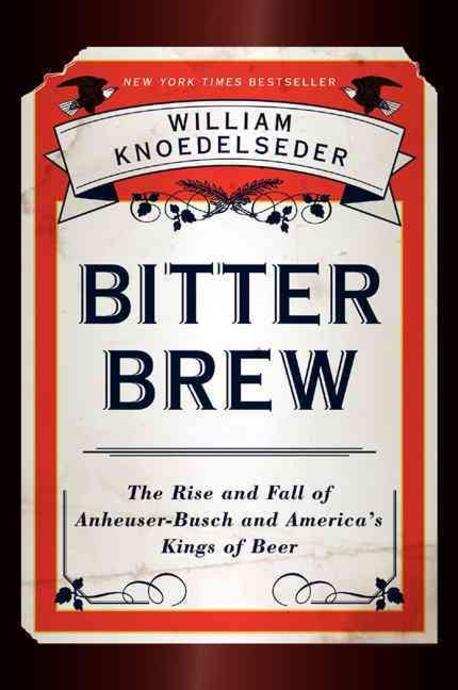 Bitter Brew PB (The Rise and Fall of Anheuser-Busch and America’s Kings of Beer)