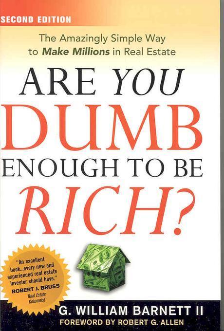 Are you dumb enough to be rich? : the amazingly simple way to make millions in real estate