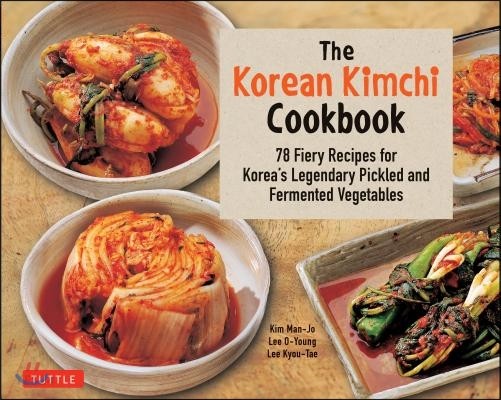 The Korean Kimchi Cookbook: 78 Fiery Recipes for Korea’s Legendary Pickled and Fermented Vegetables (82 Fiery Recipes for Korea’s Legendary Pickled and Fermented Vegetables)