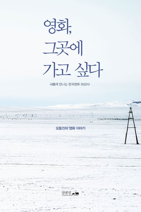 영화 그곳에 가고 싶다 : 새롭게 만나는 한국영화 30년사: 오동진의 영화 이야기