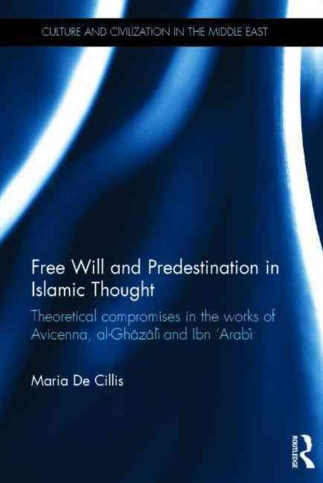 Free will and predestination in Iislamic thought : theoretical compromises in the works of Avicenna, Gha?za?li? and Ibn 'Arabi?