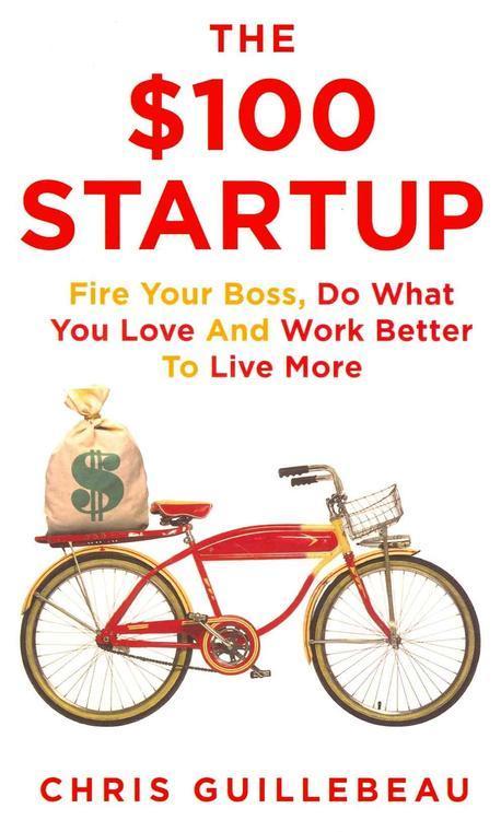 (The)$100 startup  : fire your boss do what you love and work better to live more