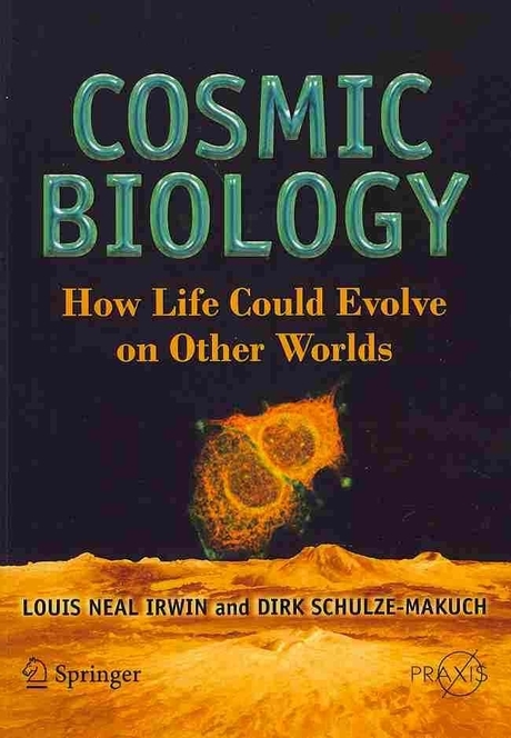 Cosmic Biology: How Life Could Evolve on Other Worlds (How Life Could Evolve on Other Worlds)