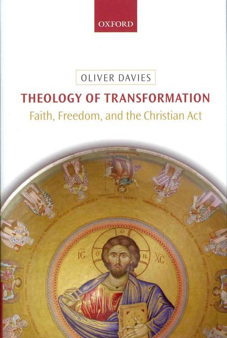 Theology of transformation : faith, freedom, and the Christian act / by Oliver Davies