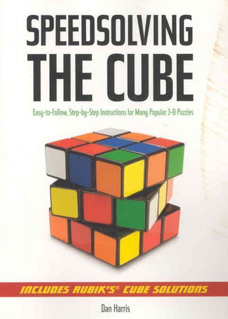 Speedsolving the Cube : Easy to Follow, Step-by-step Instructions for Many Popular 3-d Puzzles (Easy to Follow, Step-by-step Instructions for Many Popular 3-d Puzzles)