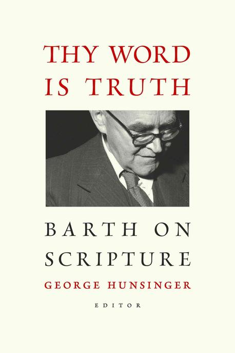Thy Word is truth : Barth on Scripture / edited by George Hunsinger