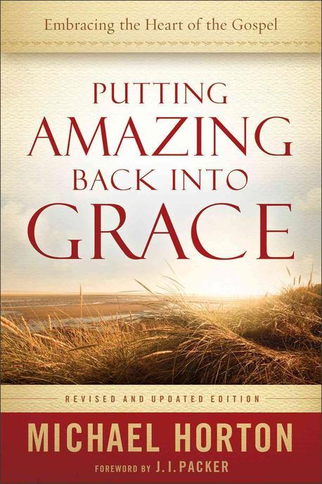 Putting amazing back into grace : embracing the heart of the Gospel / edited by Michael Ho...
