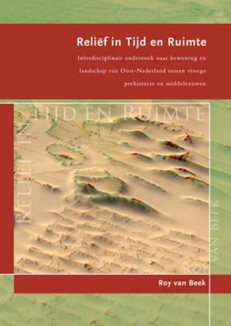 Relief in Tijd En Ruimte (Interdisciplinair Onderzoek Naar Bewoning En Landschap Van Oost-nederland Tussen De Vroege Prehistorie En Middeleeuwen)