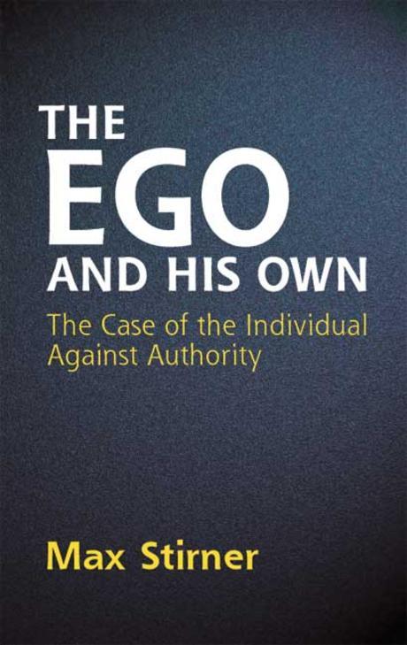 The Ego and His Own: The Case of the Individual Against Authority (The Case of the Individual Against Authority)