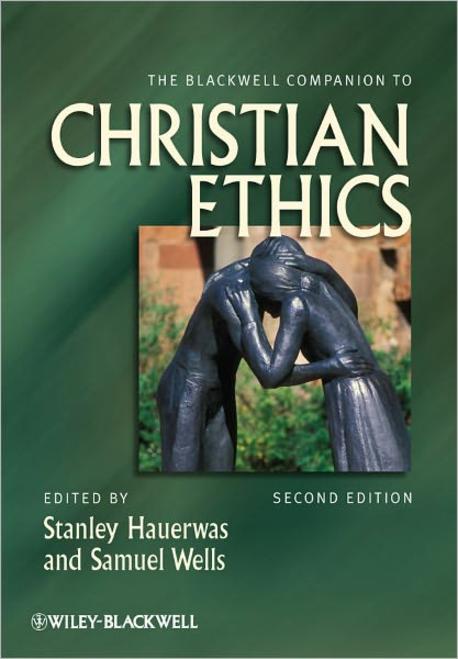 The Blackwell companion to Christian ethics : edited by Stanley Hauerwas and Samuel Wells