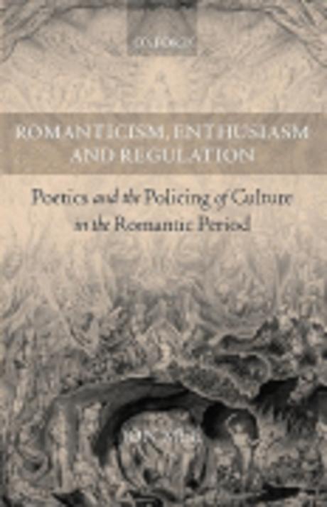 Romanticism, Enthusiasm, and Regulation: Poetics and the Policing of Culture in the Romantic Period (Poetics And the Policing of Culture in the Romantic Period)
