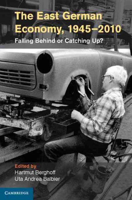 The East German Economy, 1945-2010: Falling Behind or Catching Up? (Falling Behind or Catching Up?)