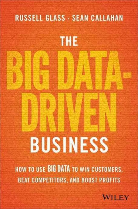 The Big Data-Driven Business (How to Use Big Data to Win Customers, Beat Competitors, and Boost Profits)