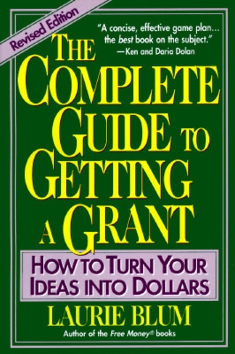 The complete guide to getting a grant  : how to turn your ideas into dollars