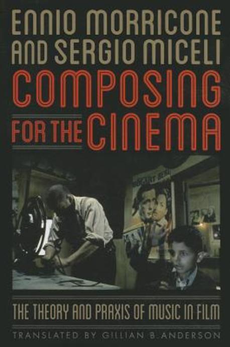 Composing for the Cinema: The Theory and Praxis of Music in Film (The Theory and Praxis of Music in Film)