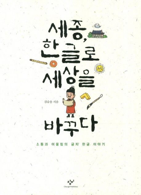 [2023.10-한글][성인] 세종, 한글로 세상을 바꾸다 : 소통과 어울림의 글자 한글 이야기