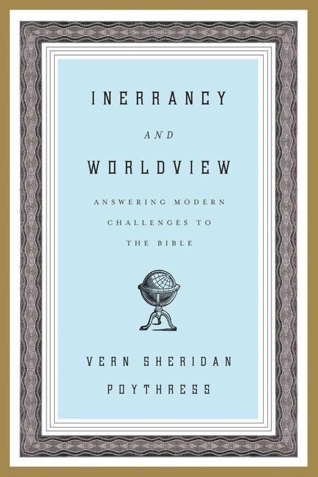Inerrancy and worldview : answering modern challenges to the Bible