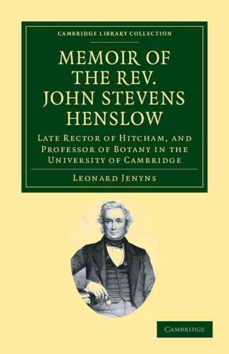 Memoir of the Rev. John Stevens Henslow, M.A., F.L.S., F.G.S., F.C.P.S.: Late Rector of Hitcham, and Professor of Botany in the University of Cambridg (Late Rector of Hitcham, and Professor of Botany in the University of Cambridge)