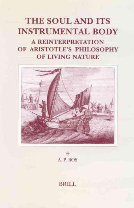 The Soul and Its Instrumental Body: A Reinterpretation of Aristotle’s Philosophy of Living Nature (A Reinterpretation of Aristotle’s Philosophy of Living Nature)