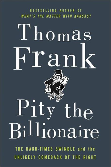 Pity the Billionaire 양장본 Hardcover (The Hard-Times Swindle and the Unlikely Comeback of the Right)